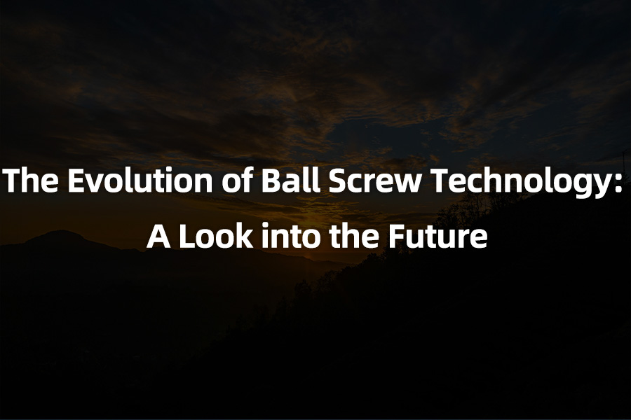 The Evolution of Ball Screw Technology: A Look into the Future